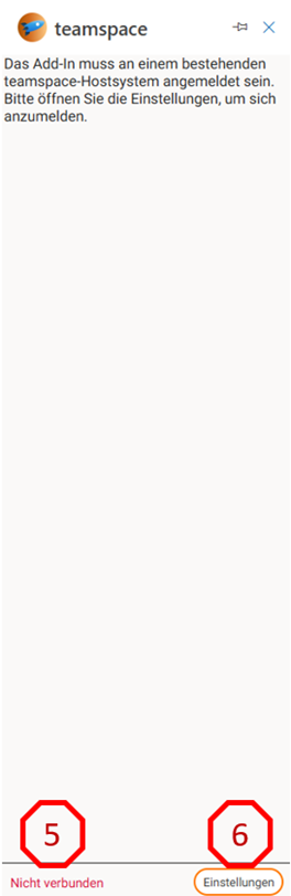 Arbeitsbereich des teamspace-Add-Ins mit dem Hinweis, dass das Add-In an einem bestehenden teamspace-Hostsystem angemeldet sein muss, sowie der Fußleiste mit Verbindungsstatus „Nicht verbunden“ (5) und der Schaltfläche „Einstellungen“ (6)