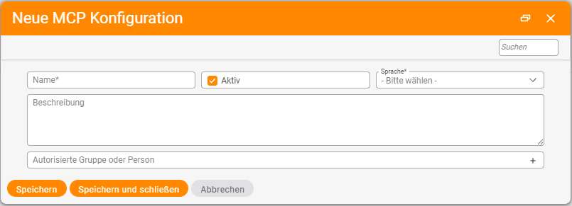 Der Dialog Neue MCP Konfiguration mit dem Pflichtfeld Name, dem gesetzten Kennzeichen Aktiv, der Pflicht-Auswahl Sprache, dem Feld Beschreibung und dem Feld Autorisierte Gruppe oder Person mit Plus-Schaltfläche; unten die Schaltflächen Speichern, Speichern und schließen sowie Abbrechen
