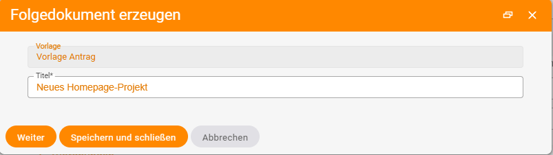 Dialog „Folgedokument erzeugen“ mit dem Feld Vorlage „Vorlage Antrag“ und dem Titel „Neues Homepage-Projekt“, Schaltflächen Weiter / Speichern und schließen / Abbrechen